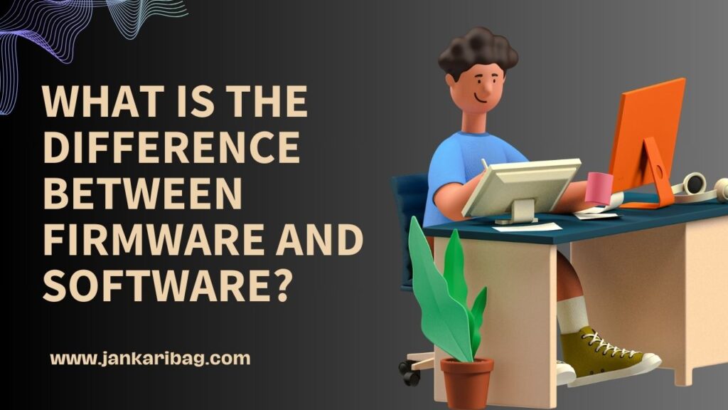 What is the Difference Between Firmware and Software? » Jankaribag.com