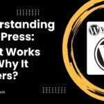 Understanding WordPress How It Works and Why It Matters