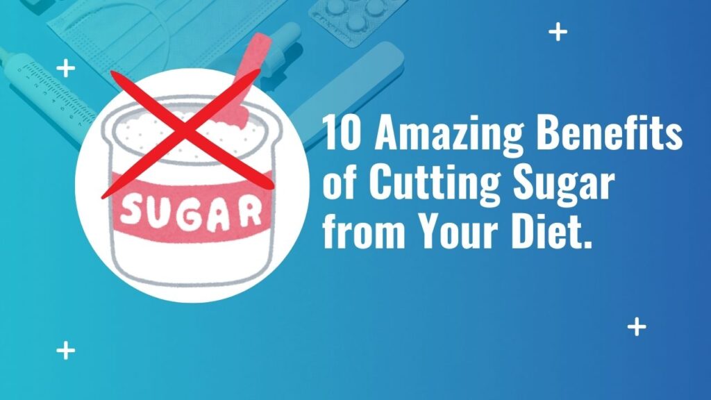 10 Amazing Benefits of Cutting Sugar from Your Diet